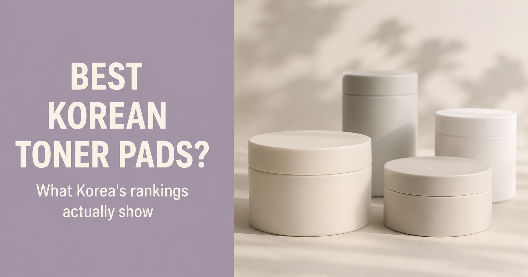 Editorial graphic reading "Best Korean Toner Pads?" with "What Korea's rankings actually show" beside unbranded toner pad containers.