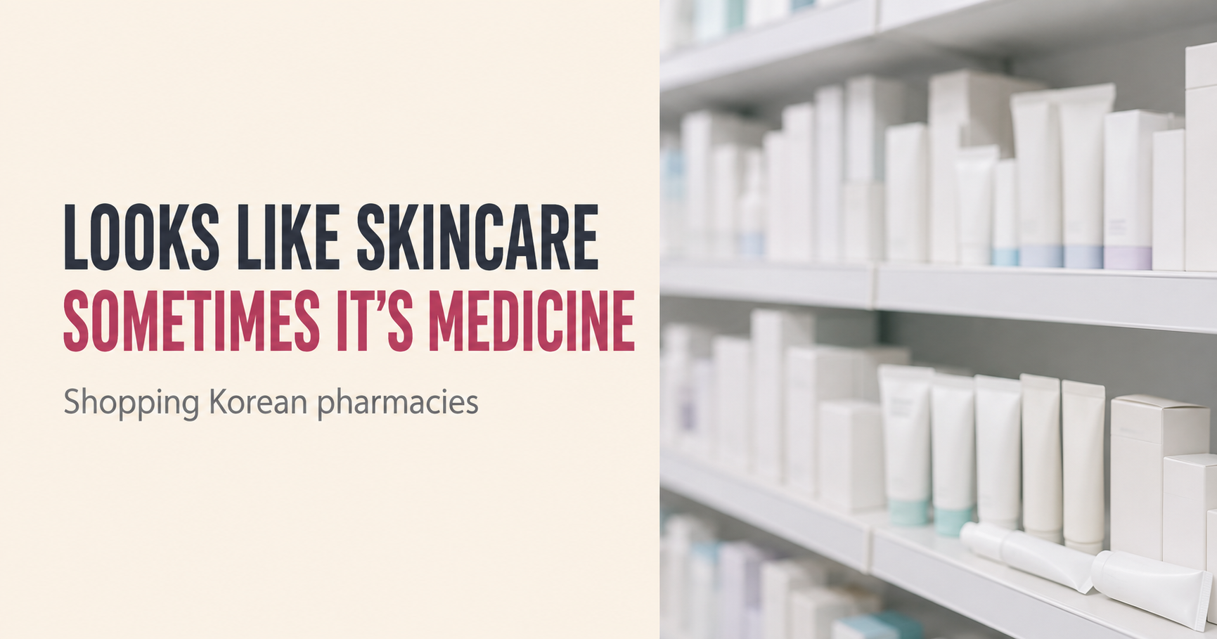 Text graphic reading "Looks like skincare, sometimes it's medicine" over a blurred Korean pharmacy shelf of plain white tubes and boxes