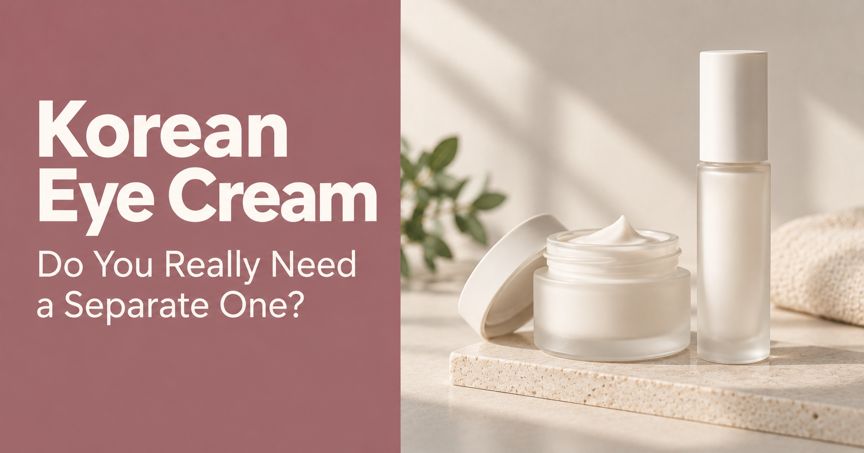 Editorial graphic reading "Korean Eye Cream — Do You Really Need a Separate One?" beside unbranded eye cream and skincare bottles.